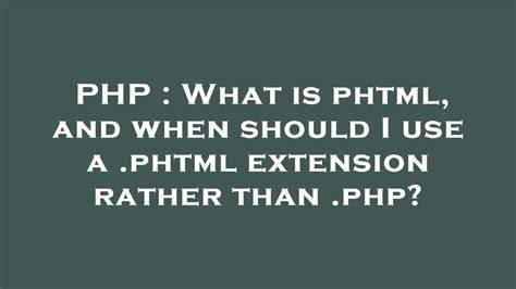 What is phtml and when should I use a phtml extension rather than php