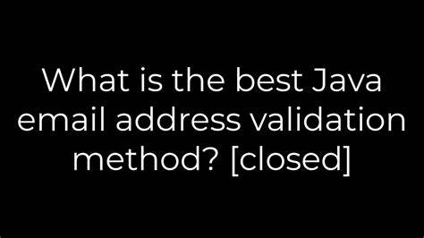 What is the best Java email address validation method closed