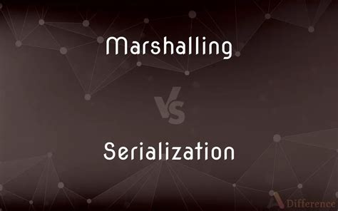 What is the difference between Serialization and Marshaling