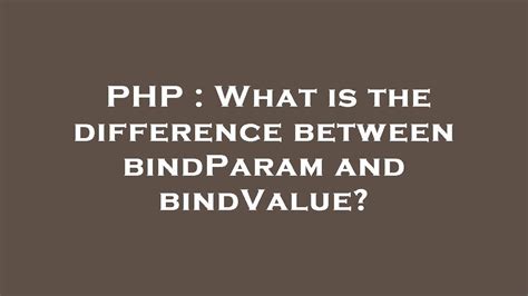 What is the difference between bindParam and bindValue