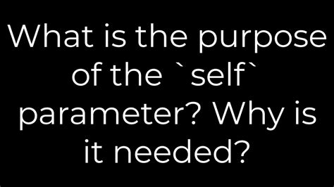 What is the purpose of the self parameter Why is it needed