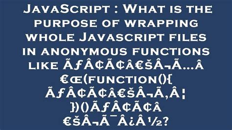 What is the purpose of wrapping whole Javascript files in anonymous functions like function  