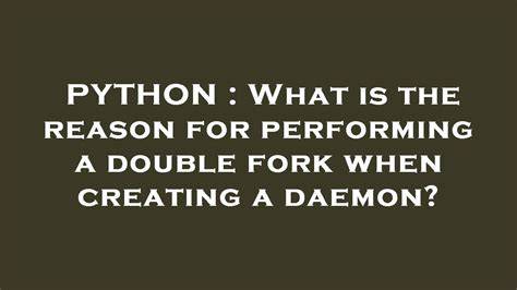 What is the reason for performing a double fork when creating a daemon