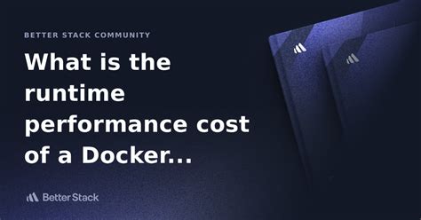 What is the runtime performance cost of a Docker container