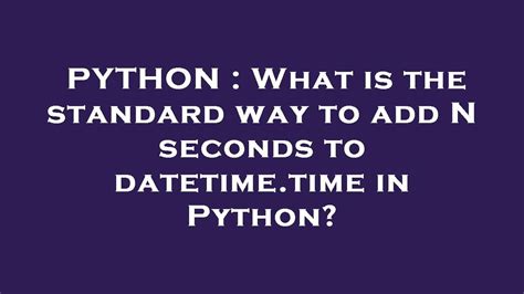 What is the standard way to add N seconds to datetimetime in Python