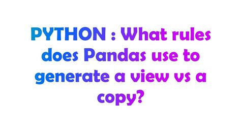 What rules does Pandas use to generate a view vs a copy
