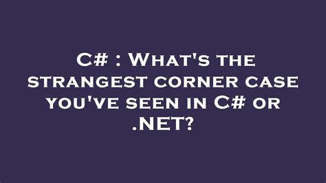 Whats the strangest corner case youve seen in C or NET closed