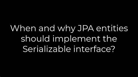 When and why JPA entities should implement the Serializable interface