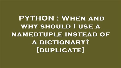 When and why should I use a namedtuple instead of a dictionary duplicate