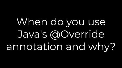 When do you use Javas Override annotation and why