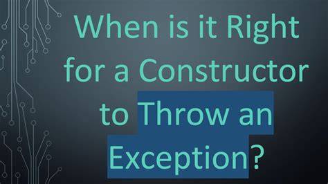 When is it right for a constructor to throw an exception