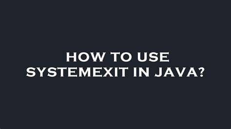 When should we call Systemexit in Java