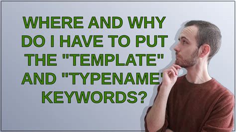 Where and why do I have to put the template and typename keywords