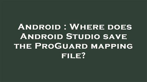 Where does Android Studio save the ProGuard mapping file