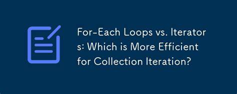 Which is more efficient a for-each loop or an iterator