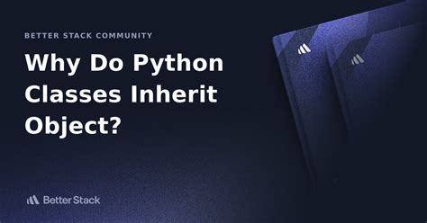 Why do Python classes inherit object