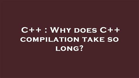 Why does C compilation take so long closed