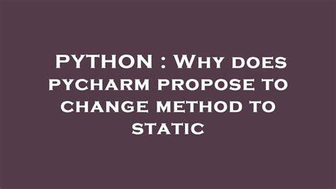 Why does PyCharm propose to change method to static