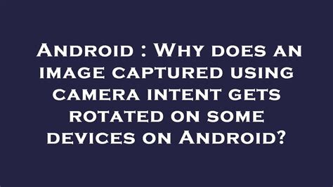 Why does an image captured using camera intent gets rotated on some devices on Android