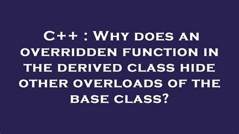 Why does an overridden function in the derived class hide other overloads of the base class