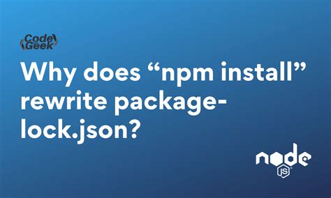 Why does npm install rewrite package-lockjson