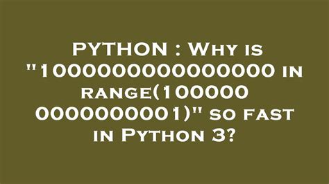 Why is 1000000000000000 in range1000000000000001 so fast in Python 3