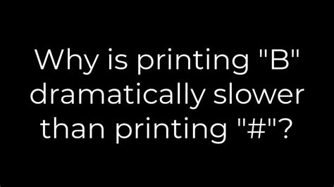 Why is printing B dramatically slower than printing 