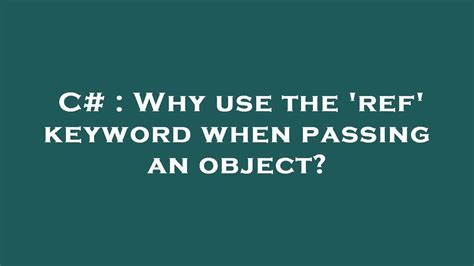 Why use the ref keyword when passing an object