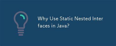 Why would a static nested interface be used in Java