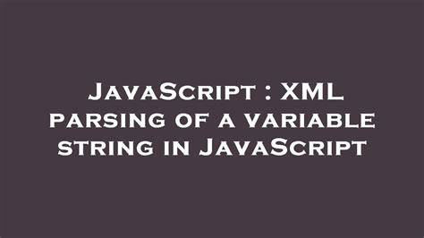 XML parsing of a variable string in JavaScript