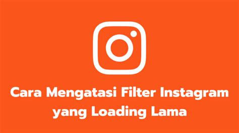 cara mengatasi filter instagram yang loading lama