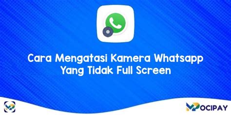 cara mengatasi kamera whatsapp yang tidak full screen