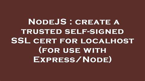create a trusted self-signed SSL cert for localhost for use with ExpressNode