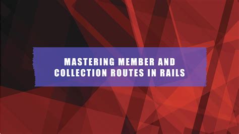 difference between collection route and member route in ruby on rails