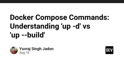 docker-compose up vs docker-compose up --build vs docker-compose build --no-cache