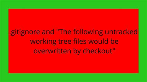 gitignore and The following untracked working tree files would be overwritten by checkout