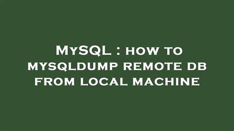 how to mysqldump remote db from local machine