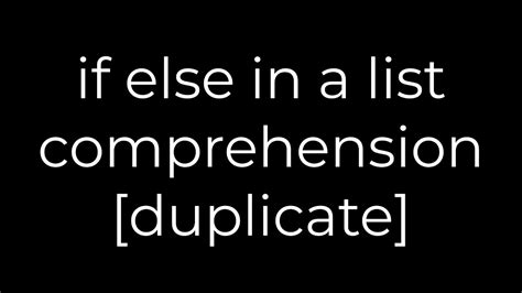 if else in a list comprehension duplicate