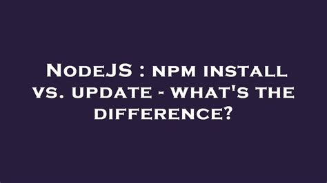 npm install vs update - whats the difference