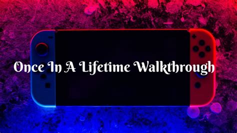 Once In A Lifetime Walkthrough Guide