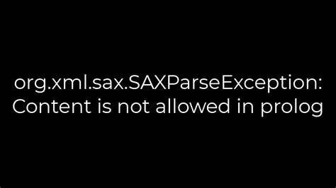orgxmlsaxSAXParseException Content is not allowed in prolog