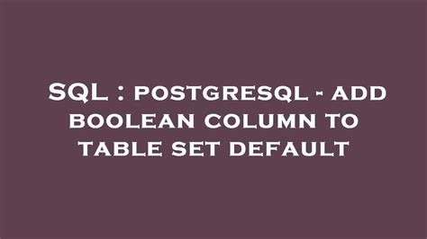 postgresql - add boolean column to table set default