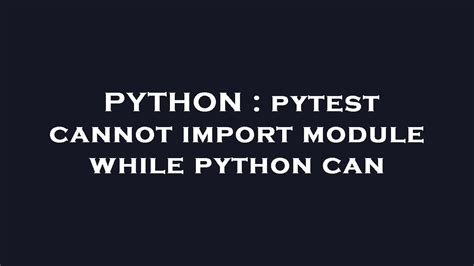 pytest cannot import module while python can