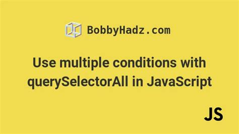 querySelectorAll with multiple conditions in JavaScript