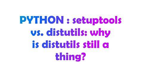 setuptools vs distutils why is distutils still a thing