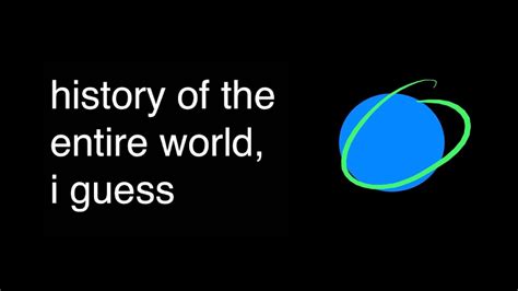 the history of the world i guess