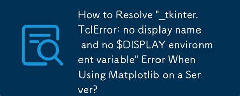 tkinterTclError no display name and no DISPLAY environment variable