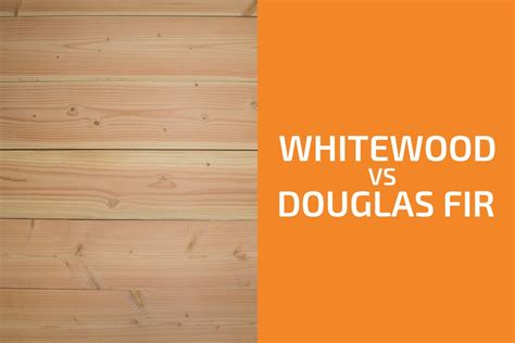 whitewood vs douglas fir